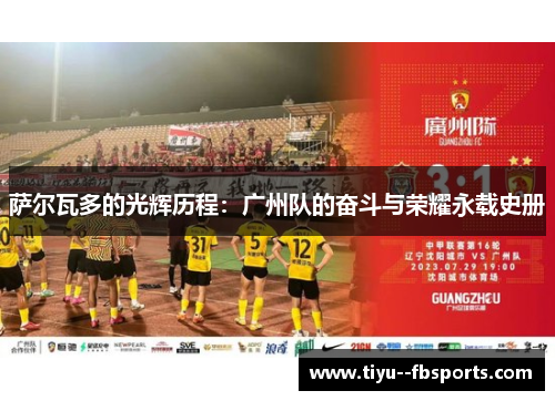 萨尔瓦多的光辉历程：广州队的奋斗与荣耀永载史册