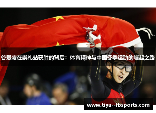 谷爱凌在崇礼站获胜的背后：体育精神与中国冬季运动的崛起之路
