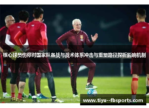 核心球员伤停对国家队备战与战术体系冲击与重塑路径探析影响机制 核心球员伤停对国家队备战与战术体系冲击与重塑路径探析影响机制